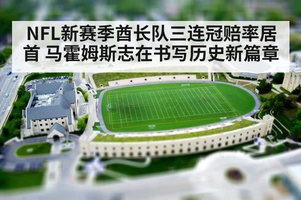 NFL新赛季酋长队三连冠赔率居首 马霍姆斯志在书写历史新篇章