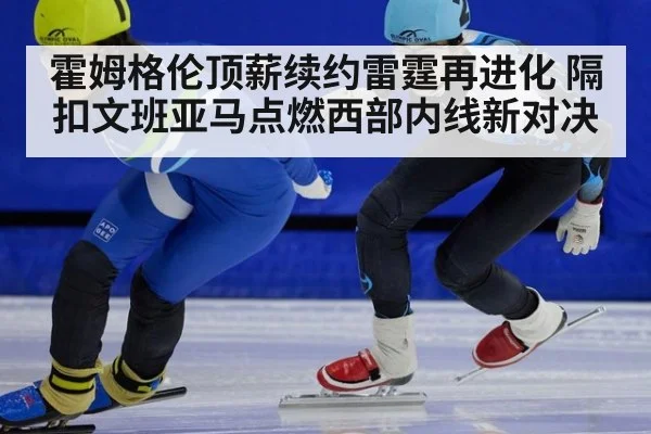 霍姆格伦顶薪续约雷霆再进化 隔扣文班亚马点燃西部内线新对决